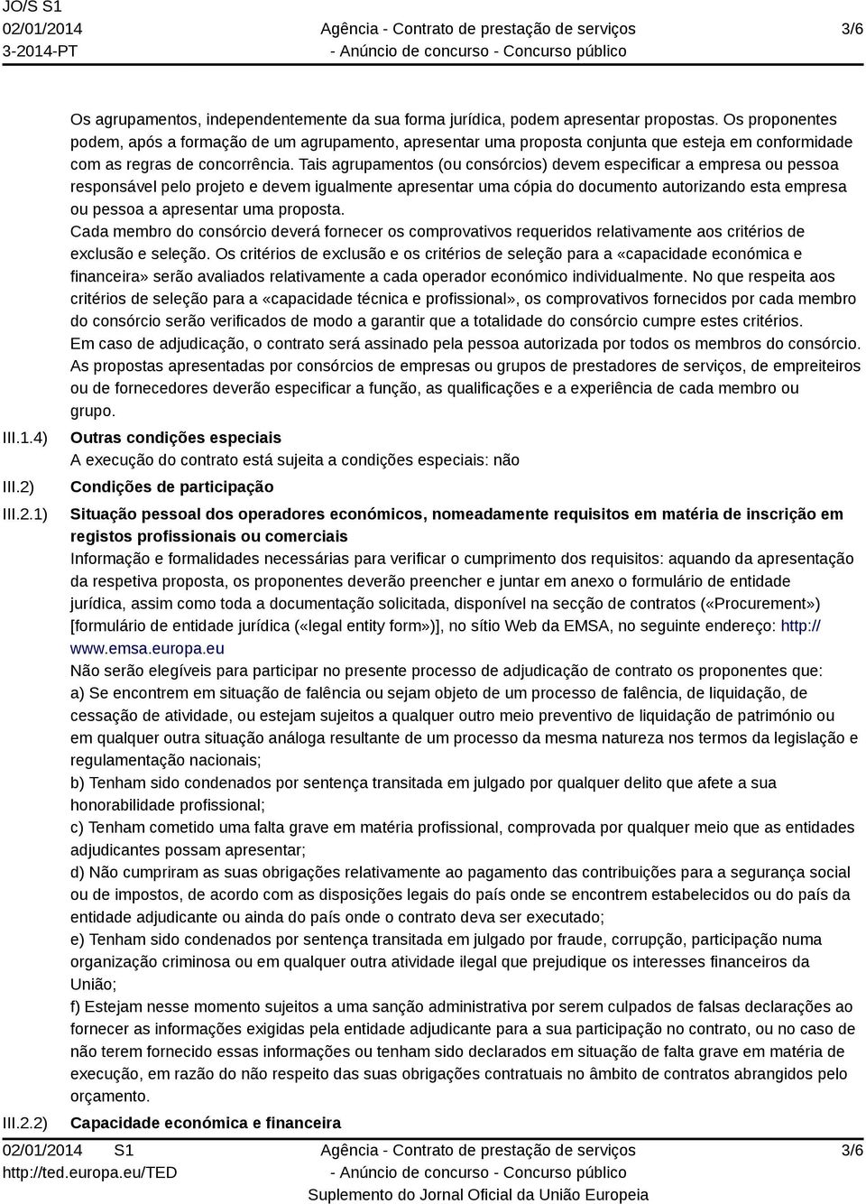 Tais agrupamentos (ou consórcios) devem especificar a empresa ou pessoa responsável pelo projeto e devem igualmente apresentar uma cópia do documento autorizando esta empresa ou pessoa a apresentar