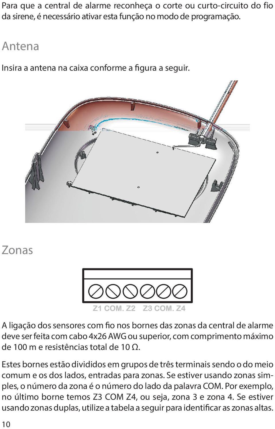 Zonas A ligação dos sensores com fio nos bornes das zonas da central de alarme deve ser feita com cabo 4x26 AWG ou superior, com comprimento máximo de 100 m e resistências total de 10 Ω.