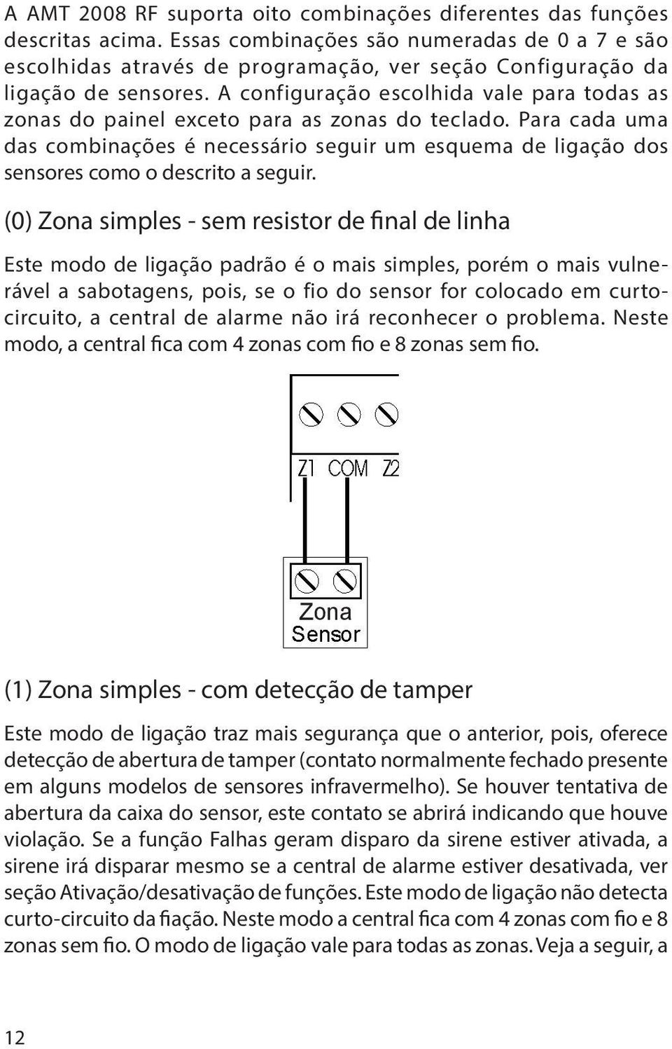 A configuração escolhida vale para todas as zonas do painel exceto para as zonas do teclado.