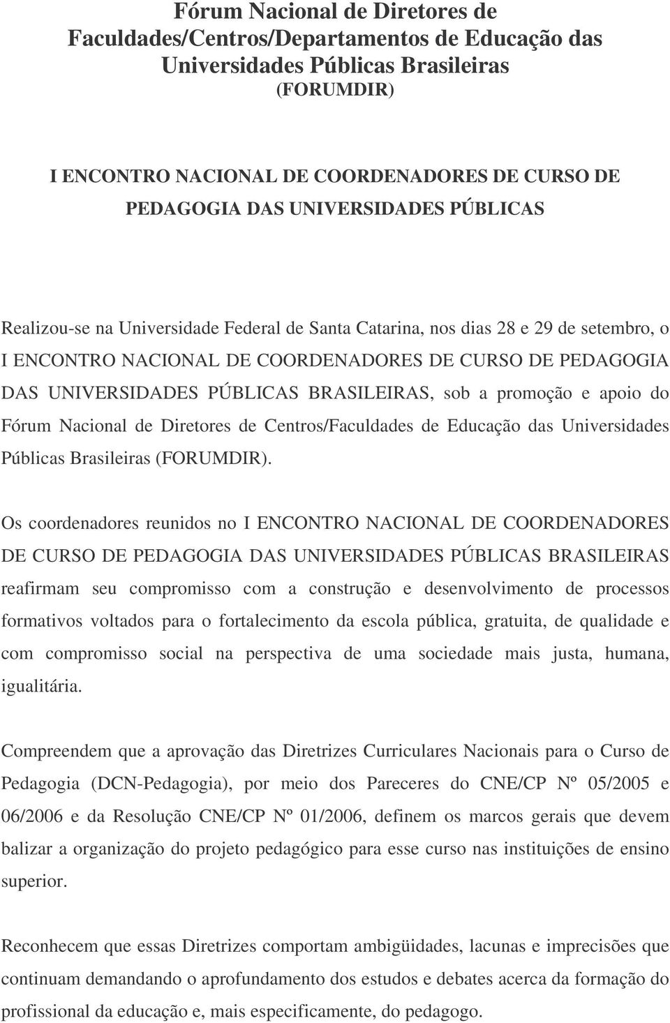 BRASILEIRAS, sob a promoção e apoio do Fórum Nacional de Diretores de Centros/Faculdades de Educação das Universidades Públicas Brasileiras (FORUMDIR).