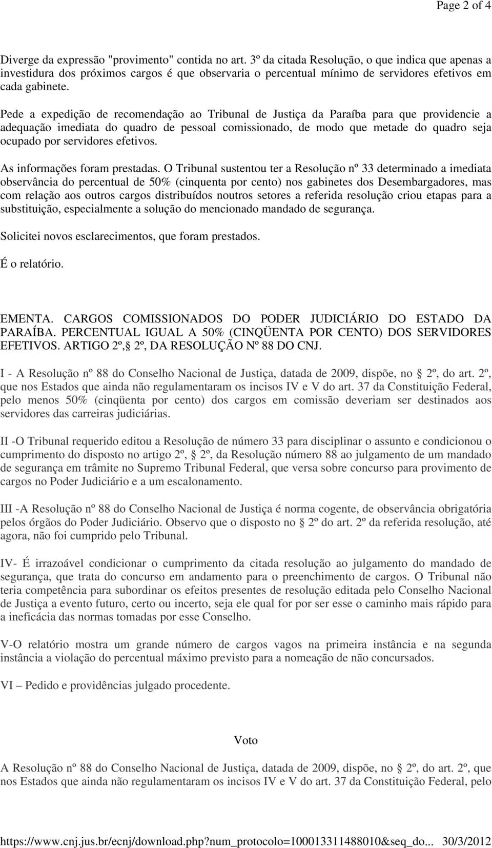 Pede a expedição de recomendação ao Tribunal de Justiça da Paraíba para que providencie a adequação imediata do quadro de pessoal comissionado, de modo que metade do quadro seja ocupado por