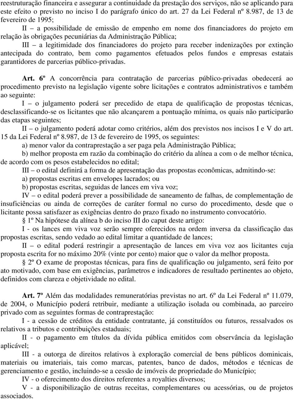 financiadores do projeto para receber indenizações por extinção antecipada do contrato, bem como pagamentos efetuados pelos fundos e empresas estatais garantidores de parcerias público-privadas. Art.