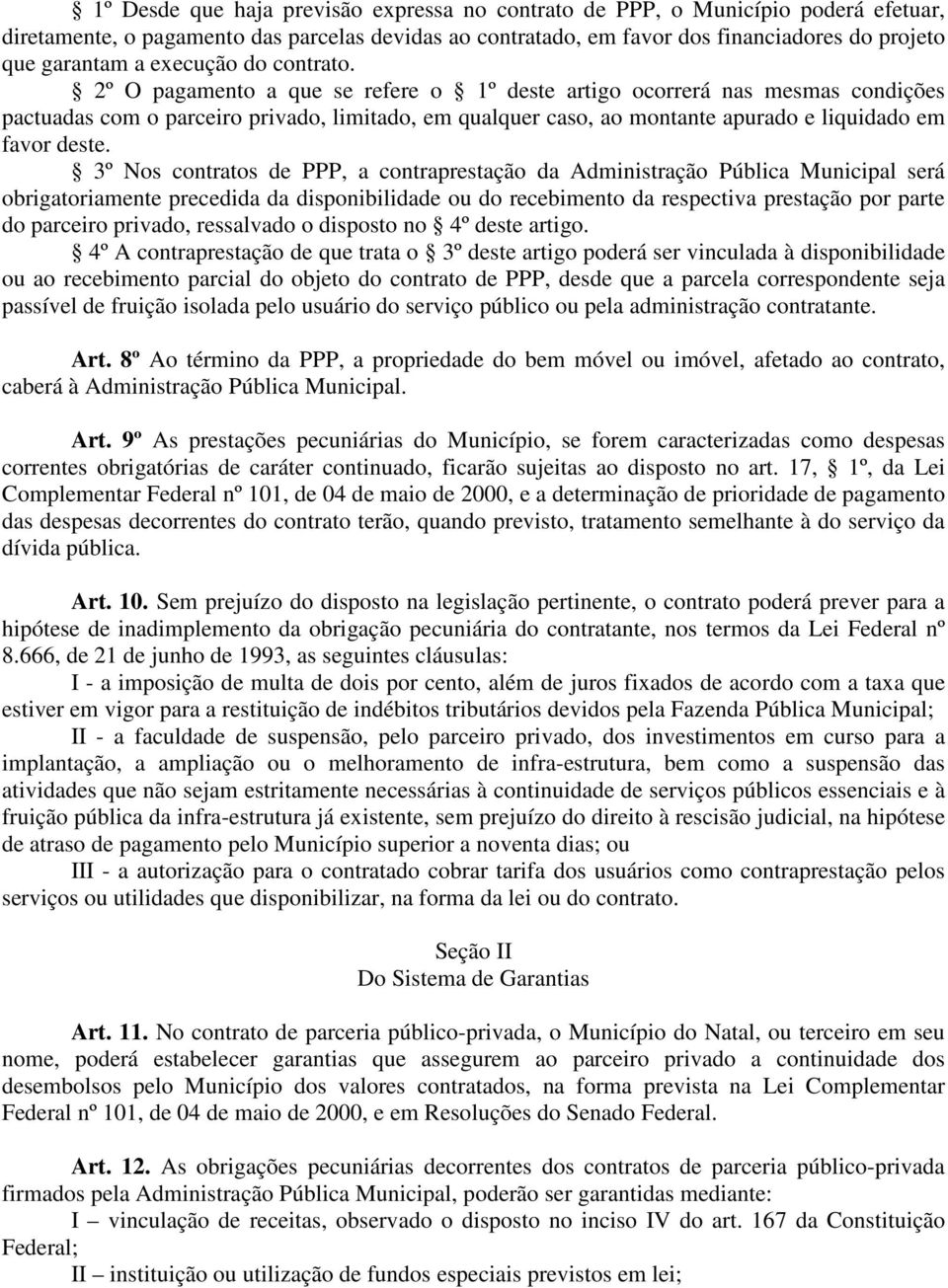 2º O pagamento a que se refere o 1º deste artigo ocorrerá nas mesmas condições pactuadas com o parceiro privado, limitado, em qualquer caso, ao montante apurado e liquidado em favor deste.