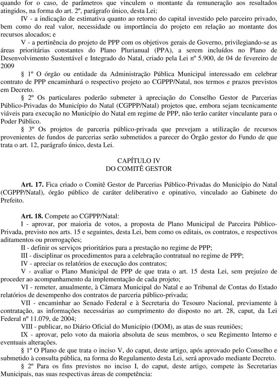 ao montante dos recursos alocados; e V - a pertinência do projeto de PPP com os objetivos gerais de Governo, privilegiando-se as áreas prioritárias constantes do Plano Plurianual (PPA), a serem