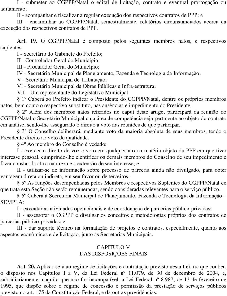 O CGPPP/Natal é composto pelos seguintes membros natos, e respectivos suplentes: I - Secretário do Gabinete do Prefeito; II - Controlador Geral do Município; III - Procurador Geral do Município; IV -