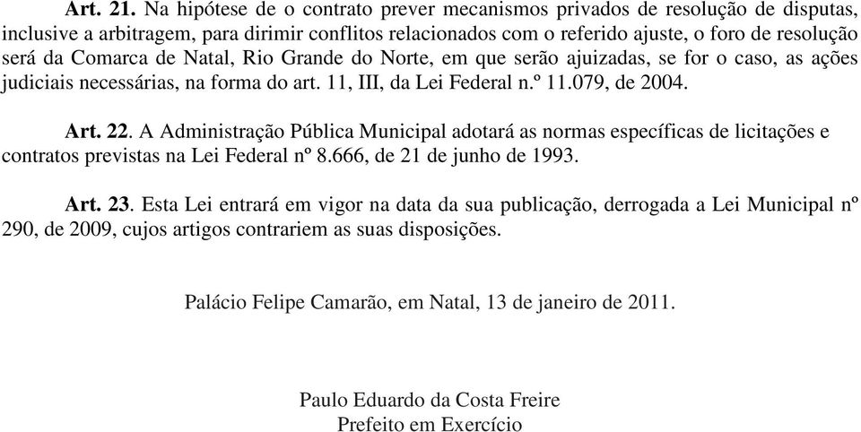 Comarca de Natal, Rio Grande do Norte, em que serão ajuizadas, se for o caso, as ações judiciais necessárias, na forma do art. 11, III, da Lei Federal n.º 11.079, de 2004. Art. 22.
