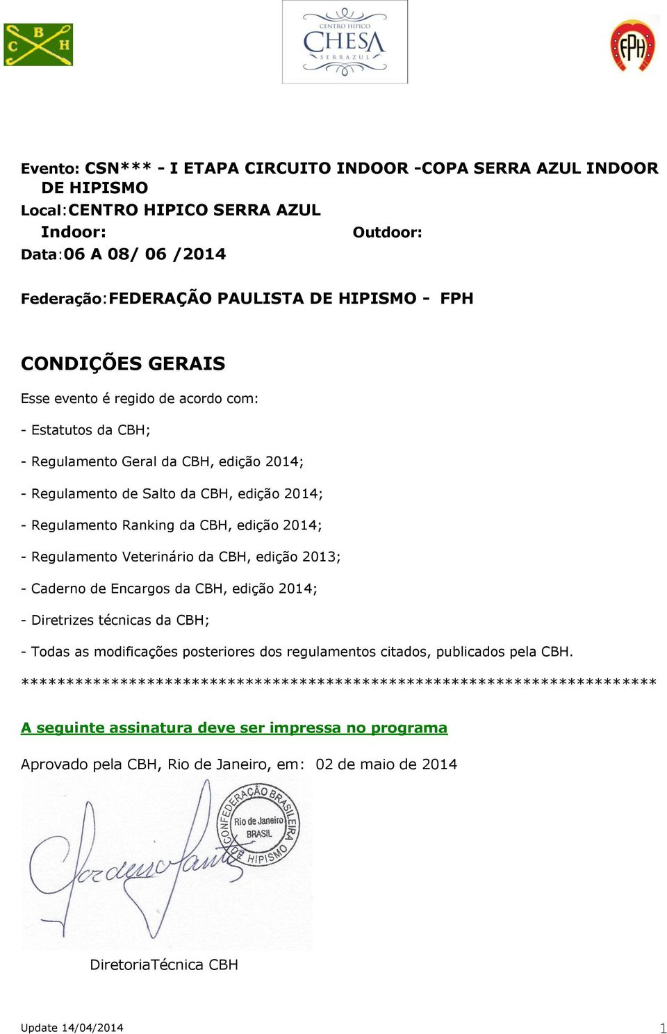 2014; - Regulamento Veterinário da CBH, edição 2013; - Caderno de Encargos da CBH, edição 2014; - Diretrizes técnicas da CBH; - Todas as modificações posteriores dos regulamentos citados, publicados