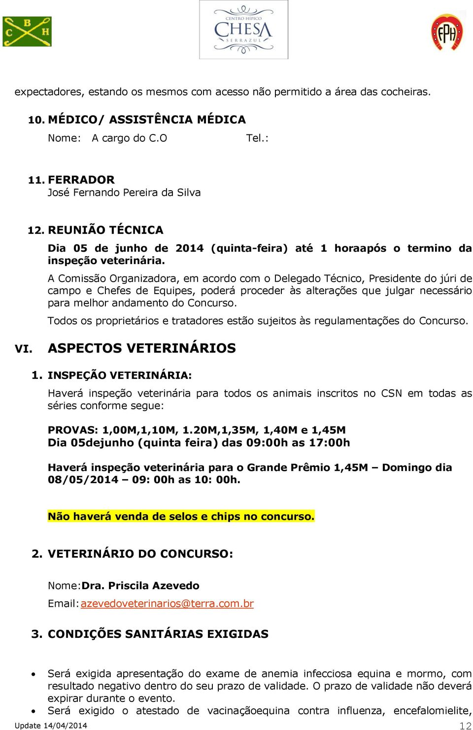 A Comissão Organizadora, em acordo com o Delegado Técnico, Presidente do júri de campo e Chefes de Equipes, poderá proceder às alterações que julgar necessário para melhor andamento do Concurso.