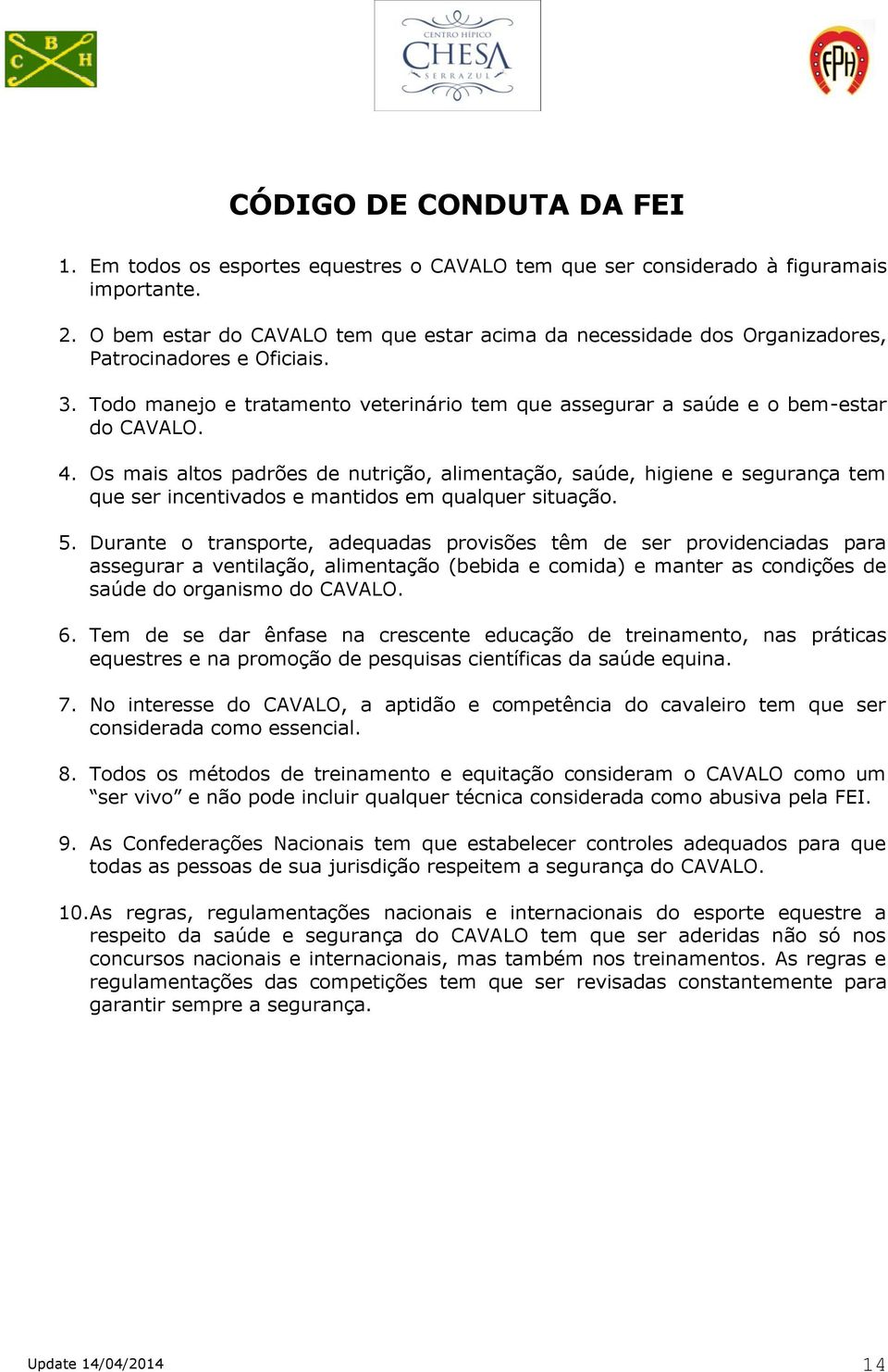 Os mais altos padrões de nutrição, alimentação, saúde, higiene e segurança tem que ser incentivados e mantidos em qualquer situação. 5.