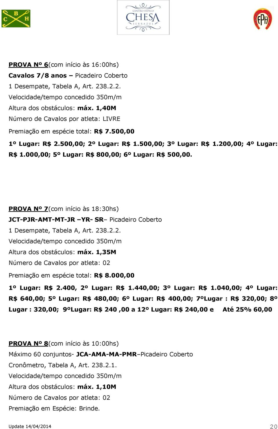 000,00; 5º Lugar: R$ 800,00; 6º Lugar: R$ 500,00. PROVA Nº 7(com início às 18:30hs) JCT-PJR-AMT-MT-JR YR- SR Picadeiro Coberto 1 Desempate, Tabela A, Art. 23