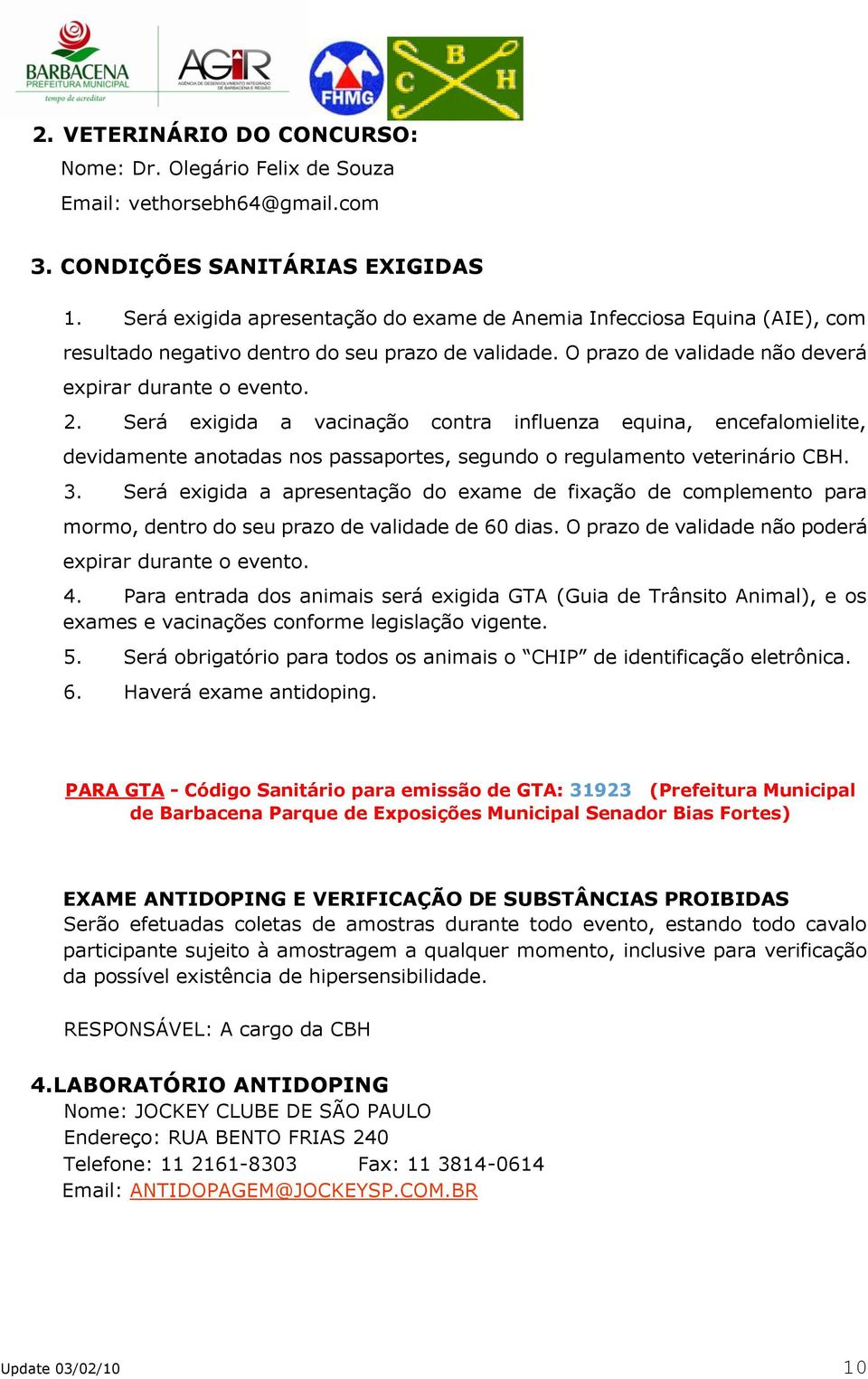 Será exigida a vacinação contra influenza equina, encefalomielite, devidamente anotadas nos passaportes, segundo o regulamento veterinário CBH. 3.