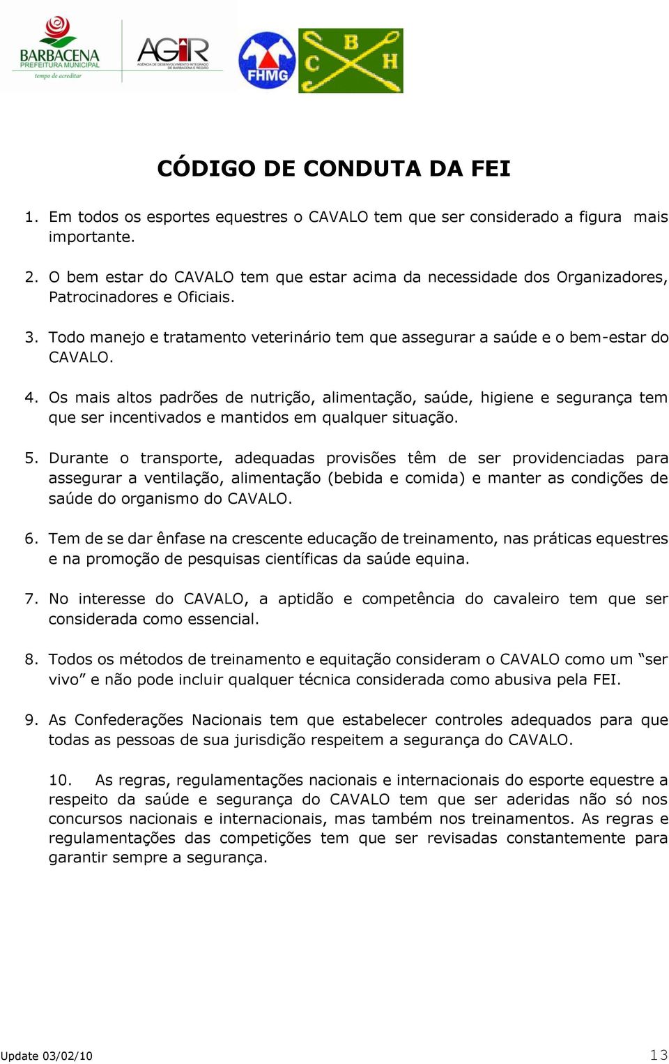 Os mais altos padrões de nutrição, alimentação, saúde, higiene e segurança tem que ser incentivados e mantidos em qualquer situação. 5.