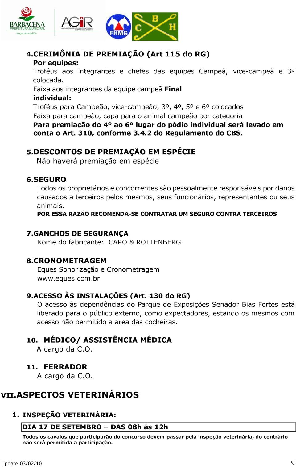 4º ao 6º lugar do pódio individual será levado em conta o Art. 310, conforme 3.4.2 do Regulamento do CBS. 5.DESCONTOS DE PREMIAÇÃO EM ESPÉCIE Não haverá premiação em espécie 6.