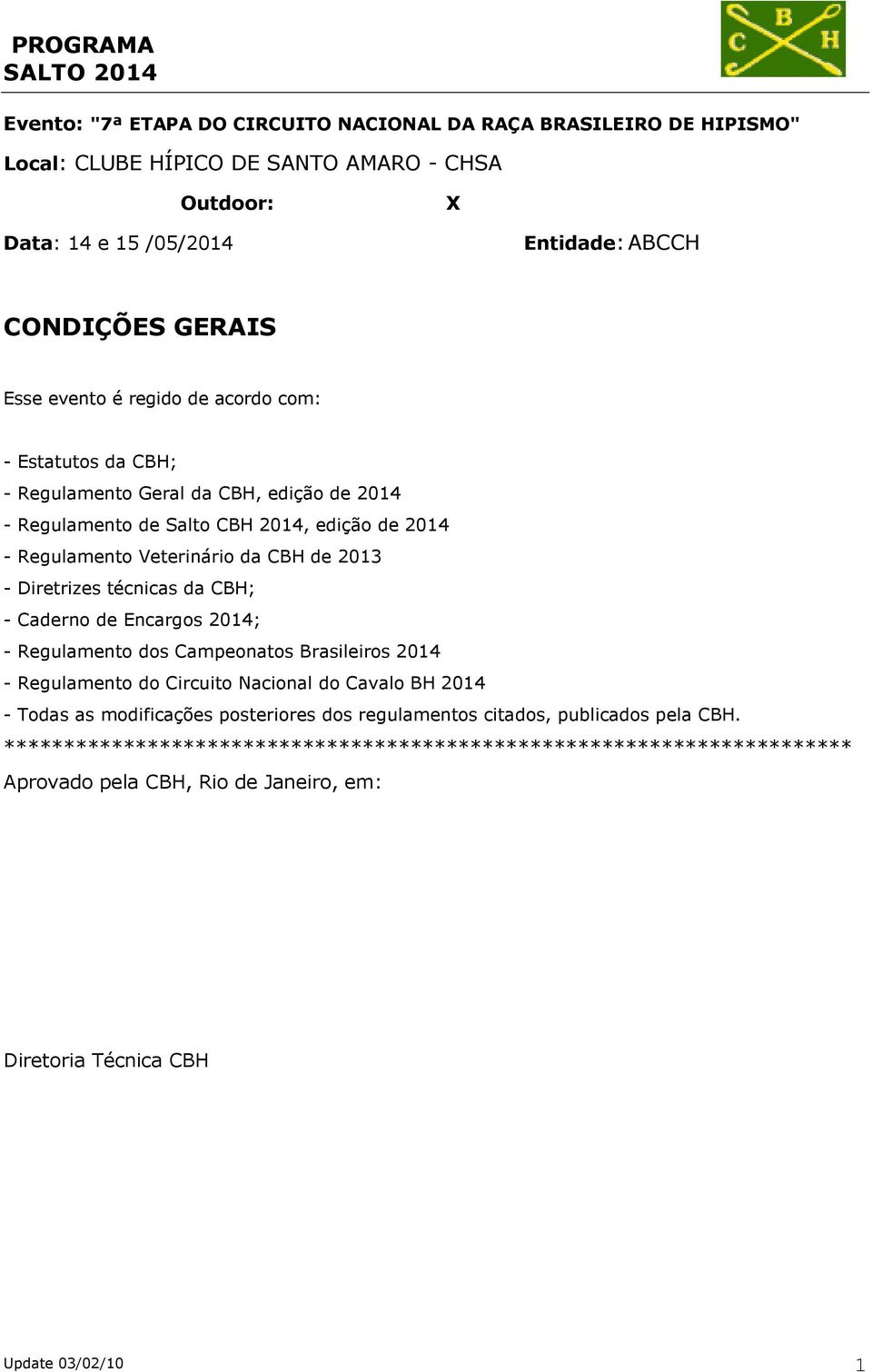 Diretrizes técnicas da CBH; - Caderno de Encargos 2014; - Regulamento dos Campeonatos Brasileiros 2014 - Regulamento do Circuito Nacional do Cavalo BH 2014 - Todas as modificações