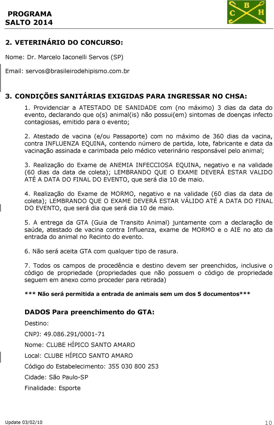 Atestado de vacina (e/ou Passaporte) com no máximo de 360 dias da vacina, contra INFLUENZA EQUINA, contendo número de partida, lote, fabricante e data da vacinação assinada e carimbada pelo médico