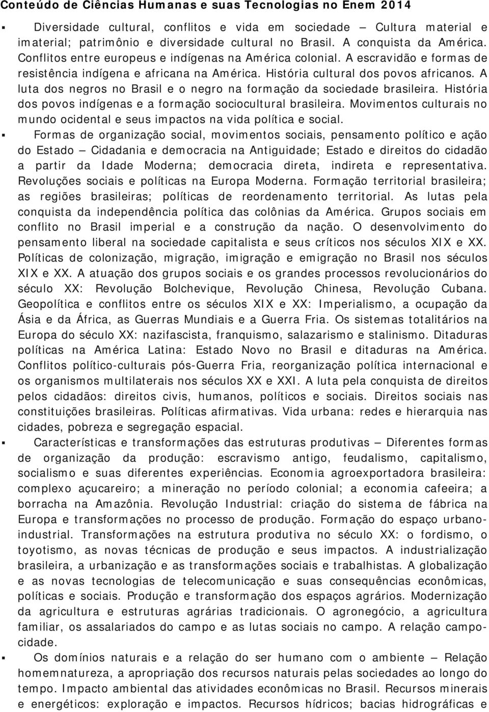 A luta dos negros no Brasil e o negro na formação da sociedade brasileira. História dos povos indígenas e a formação sociocultural brasileira.