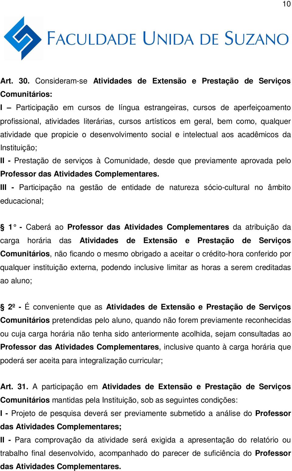 artísticos em geral, bem como, qualquer atividade que propicie o desenvolvimento social e intelectual aos acadêmicos da Instituição; II - Prestação de serviços à Comunidade, desde que previamente