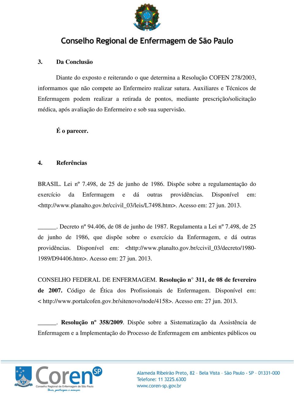 Lei nº 7.498, de 25 de junho de 1986. Dispõe sobre a regulamentação do exercício da Enfermagem e dá outras providências. Disponível em: <http://www.planalto.gov.br/ccivil_03/leis/l7498.htm>.