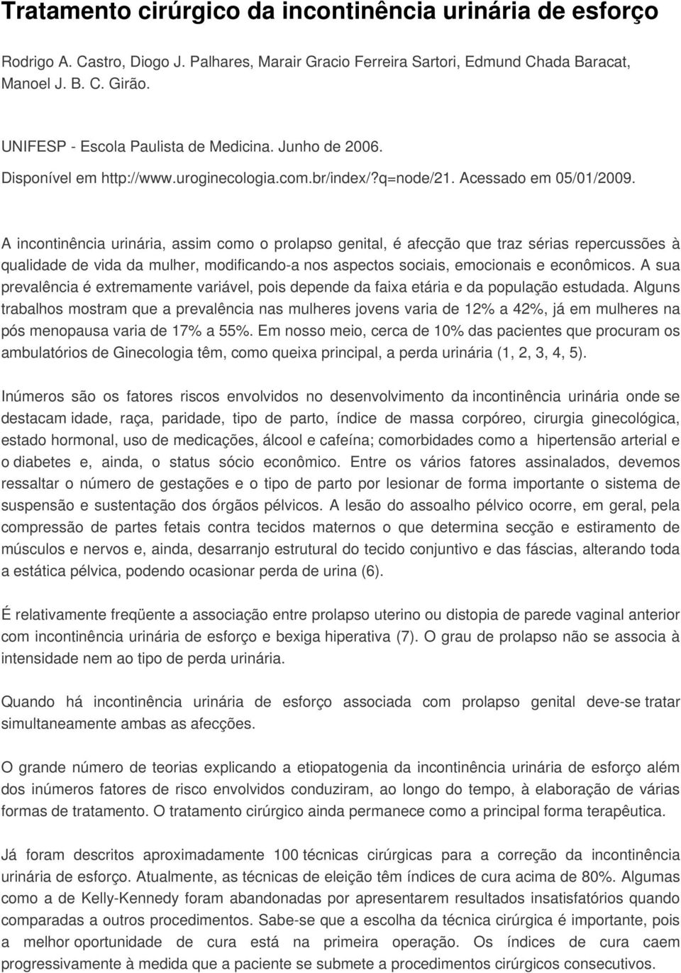 A incontinência urinária, assim como o prolapso genital, é afecção que traz sérias repercussões à qualidade de vida da mulher, modificando-a nos aspectos sociais, emocionais e econômicos.