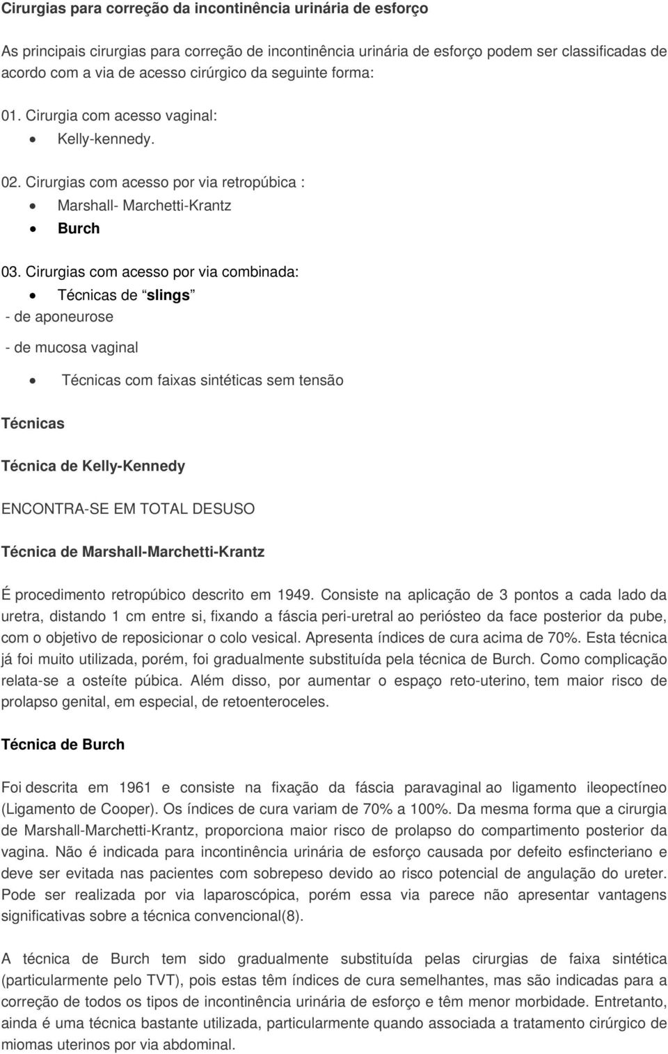 Cirurgias com acesso por via combinada: Técnicas de slings - de aponeurose - de mucosa vaginal Técnicas com faixas sintéticas sem tensão Técnicas Técnica de Kelly-Kennedy ENCONTRA-SE EM TOTAL DESUSO