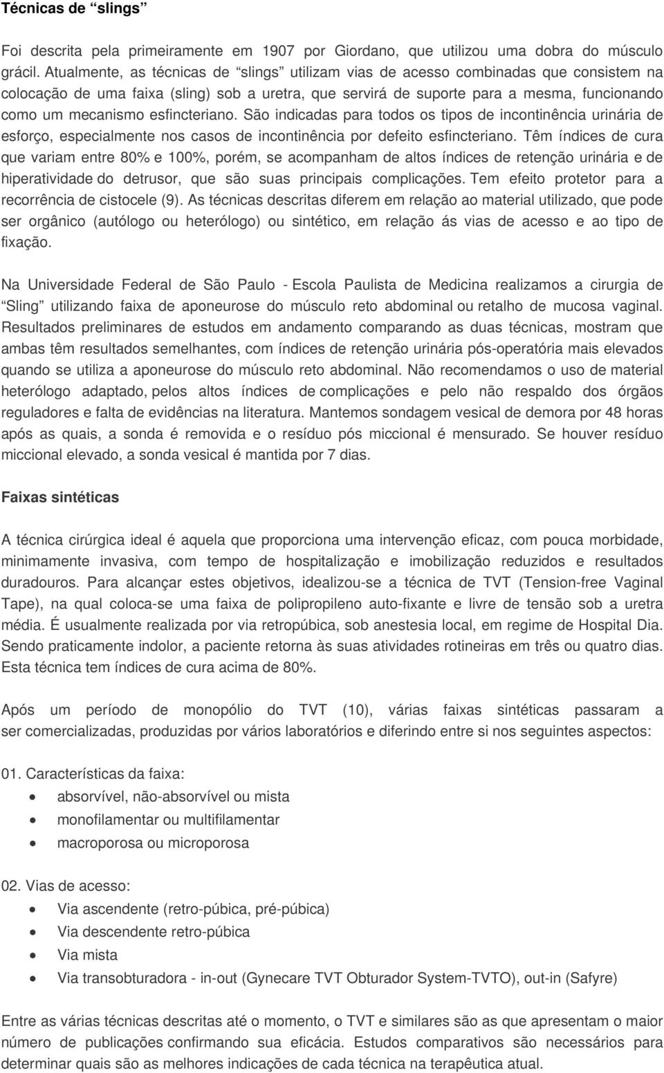 esfincteriano. São indicadas para todos os tipos de incontinência urinária de esforço, especialmente nos casos de incontinência por defeito esfincteriano.