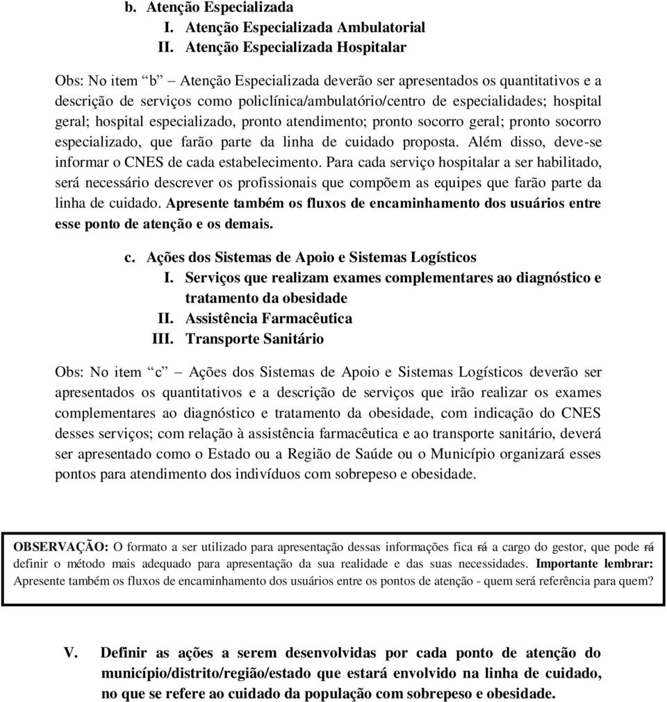 hospital geral; hospital especializado, pronto atendimento; pronto socorro geral; pronto socorro especializado, que farão parte da linha de cuidado proposta.