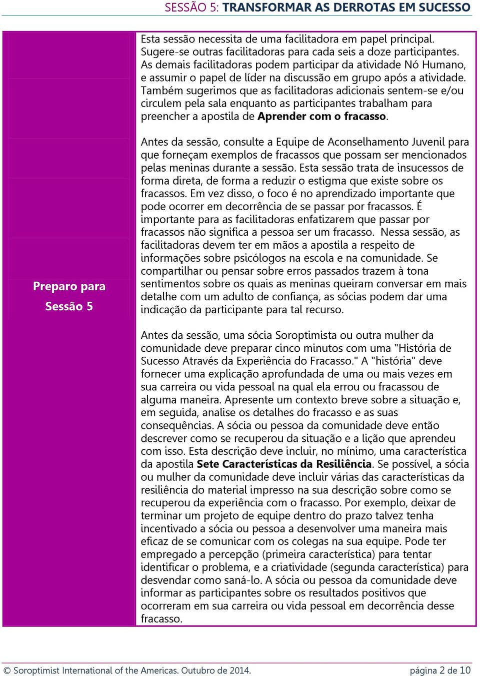 Também sugerimos que as facilitadoras adicionais sentem-se e/ou circulem pela sala enquanto as participantes trabalham para preencher a apostila de Aprender com o fracasso.