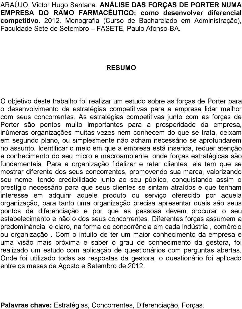 RESUMO O objetivo deste trabalho foi realizar um estudo sobre as forças de Porter para o desenvolvimento de estratégias competitivas para a empresa lidar melhor com seus concorrentes.