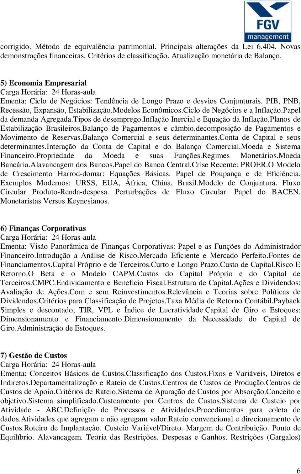 Papel da demanda Agregada.Tipos de desemprego.inflação Inercial e Equação da Inflação.Planos de Estabilização Brasileiros.Balanço de Pagamentos e câmbio.