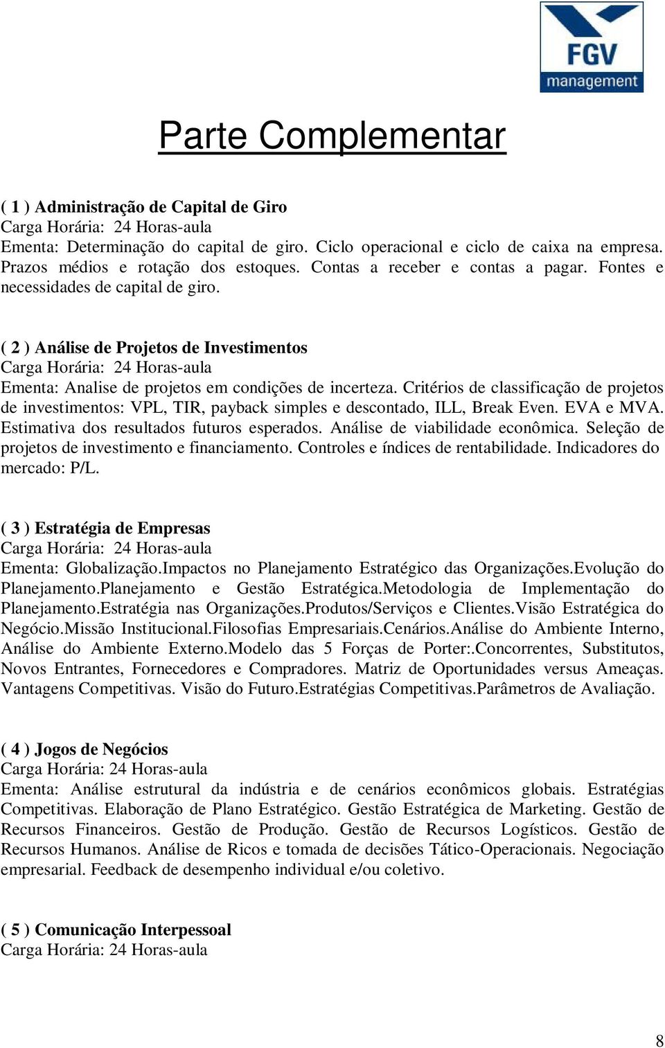 Critérios de classificação de projetos de investimentos: VPL, TIR, payback simples e descontado, ILL, Break Even. EVA e MVA. Estimativa dos resultados futuros esperados.