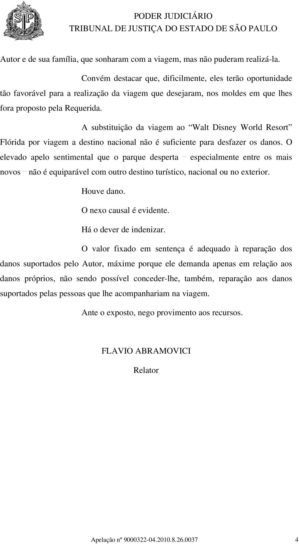 A substituição da viagem ao Walt Disney World Resort Flórida por viagem a destino nacional não é suficiente para desfazer os danos.