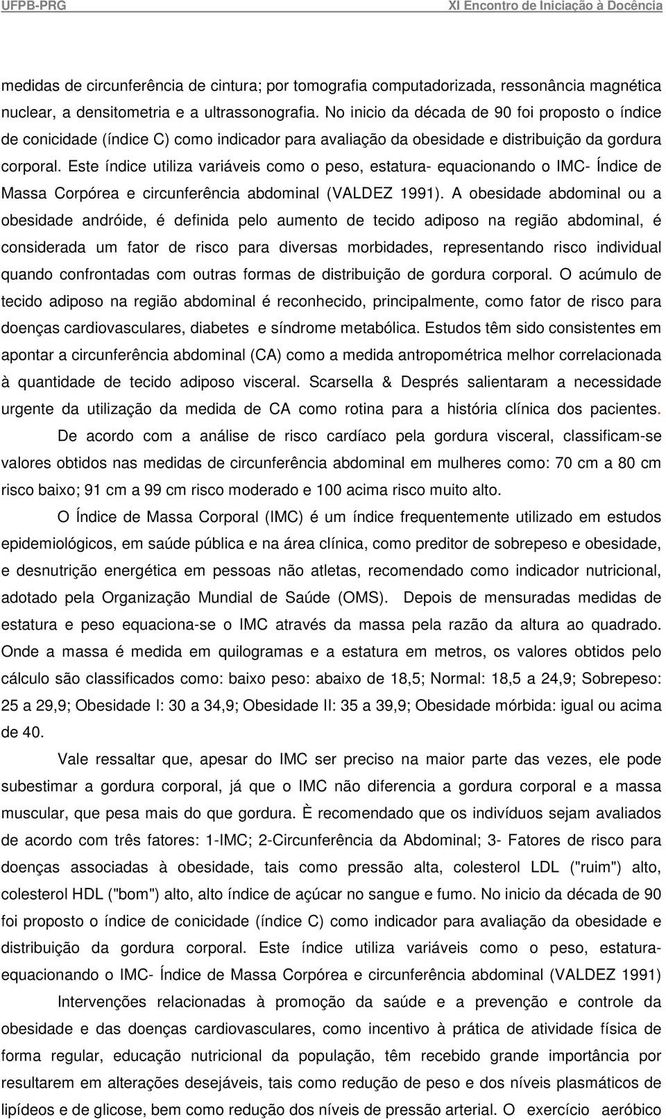 Este índice utiliza variáveis como o peso, estatura- equacionando o IMC- Índice de Massa Corpórea e circunferência abdominal (VALDEZ 1991).