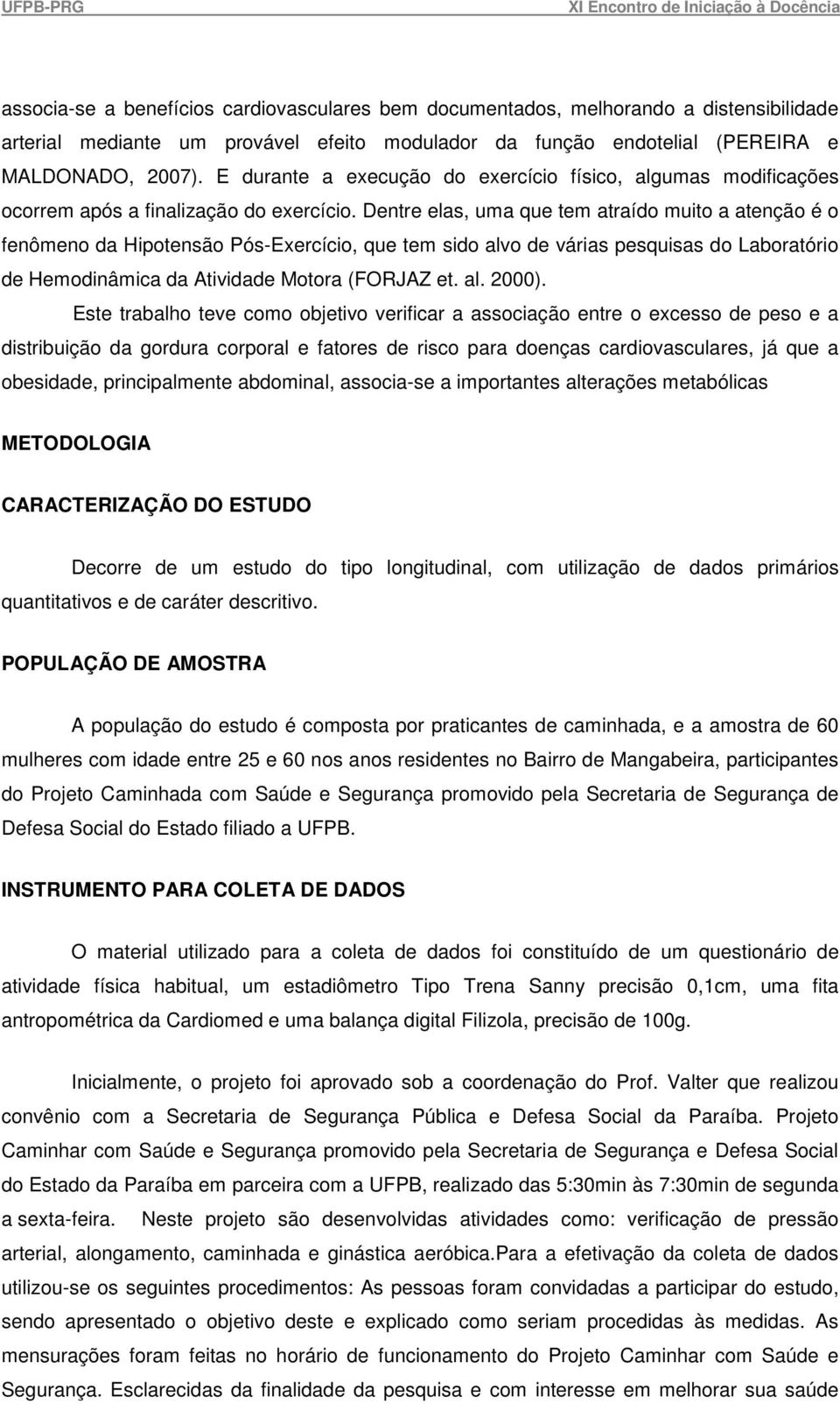 Dentre elas, uma que tem atraído muito a atenção é o fenômeno da Hipotensão Pós-Exercício, que tem sido alvo de várias pesquisas do Laboratório de Hemodinâmica da Atividade Motora (FORJAZ et. al. 2000).