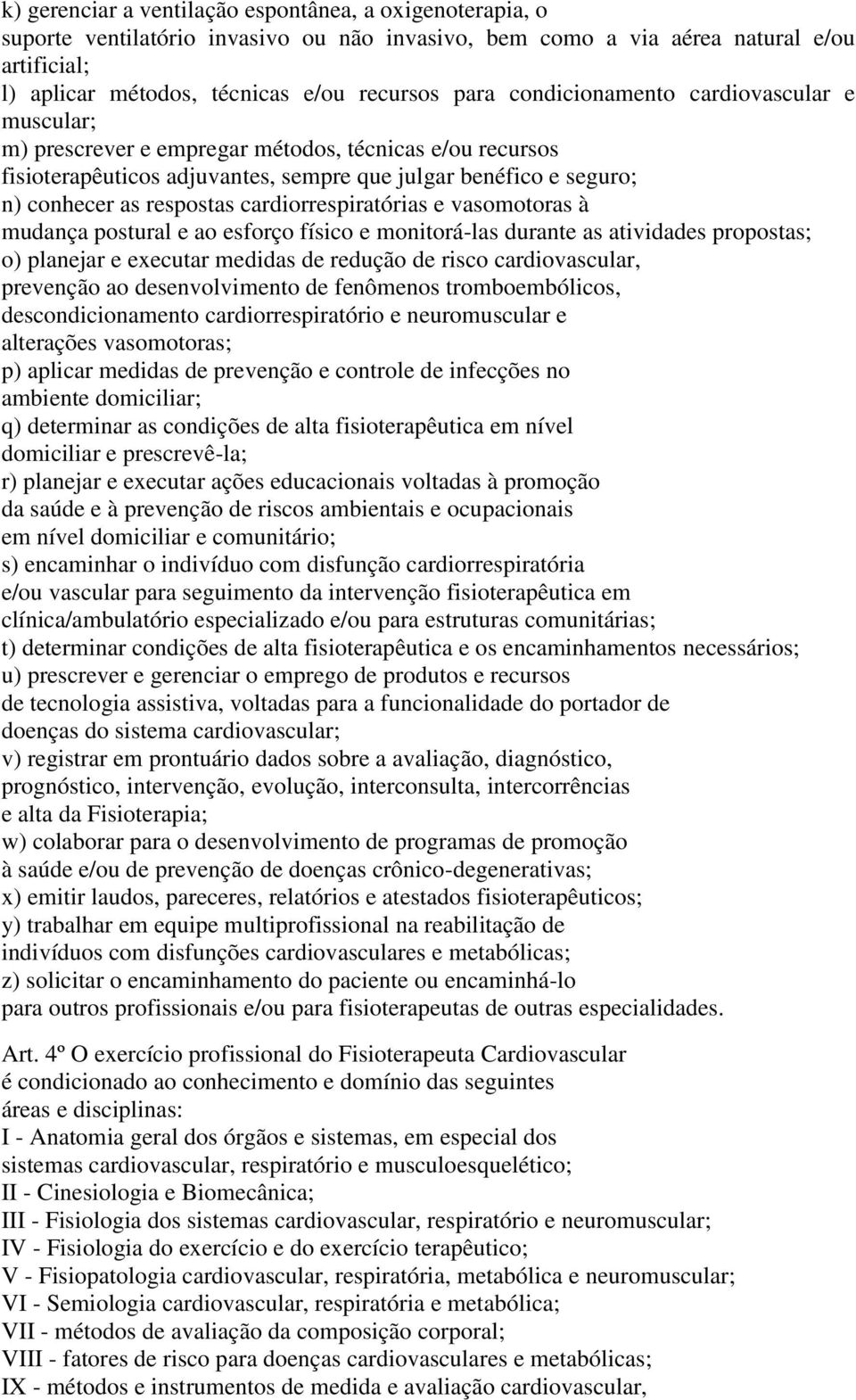 e monitorá-las durante as atividades propostas; o) planejar e executar medidas de redução de risco cardiovascular, prevenção ao desenvolvimento de fenômenos tromboembólicos, descondicionamento