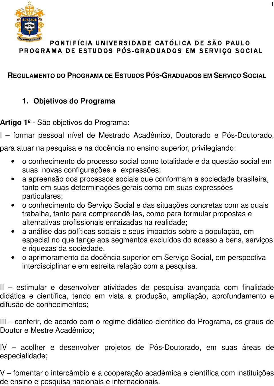 privilegiando: o conhecimento do processo social como totalidade e da questão social em suas novas configurações e expressões; a apreensão dos processos sociais que conformam a sociedade brasileira,