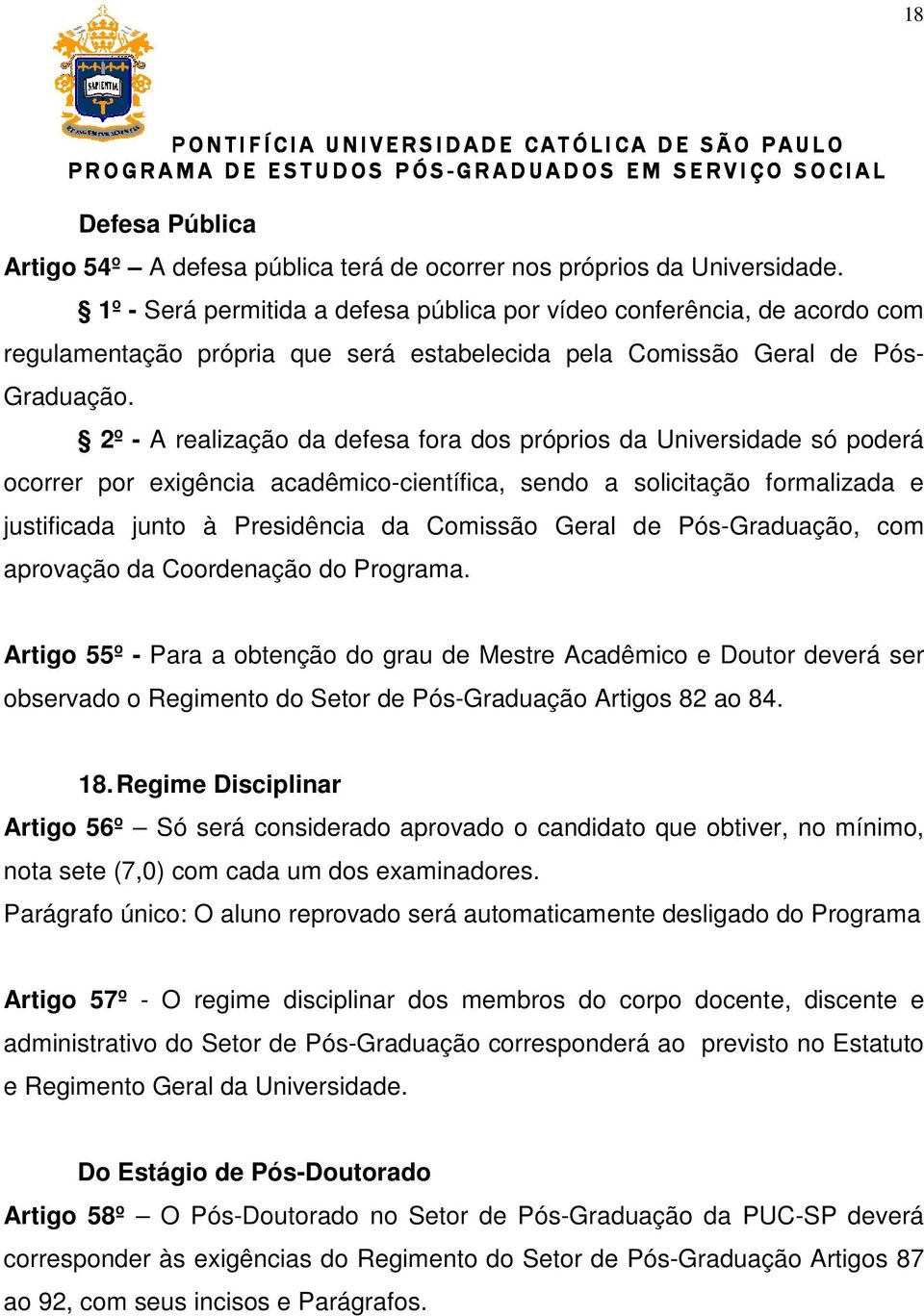 2º - A realização da defesa fora dos próprios da Universidade só poderá ocorrer por exigência acadêmico-científica, sendo a solicitação formalizada e justificada junto à Presidência da Comissão Geral