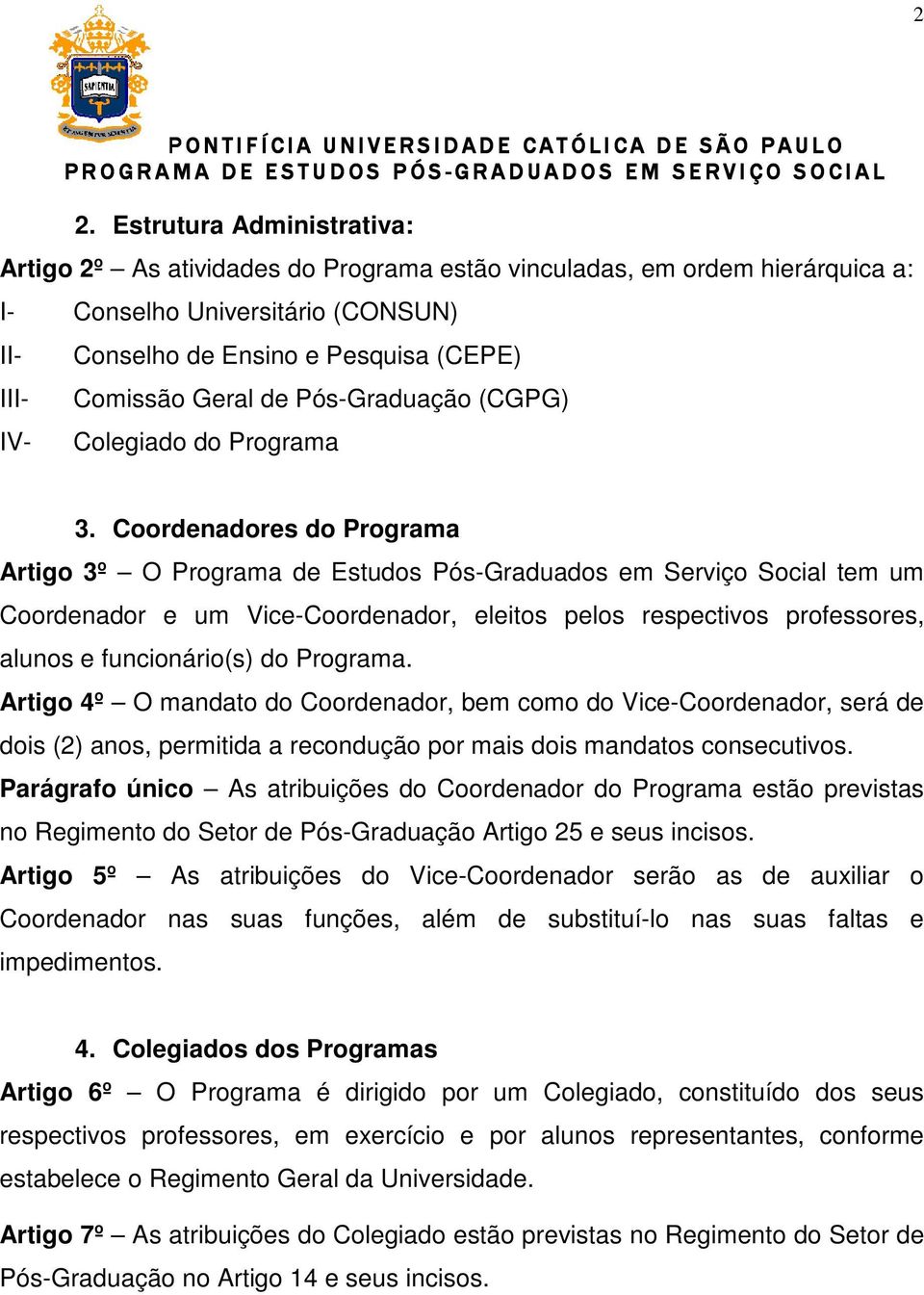 Coordenadores do Programa Artigo 3º O Programa de Estudos Pós-Graduados em Serviço Social tem um Coordenador e um Vice-Coordenador, eleitos pelos respectivos professores, alunos e funcionário(s) do