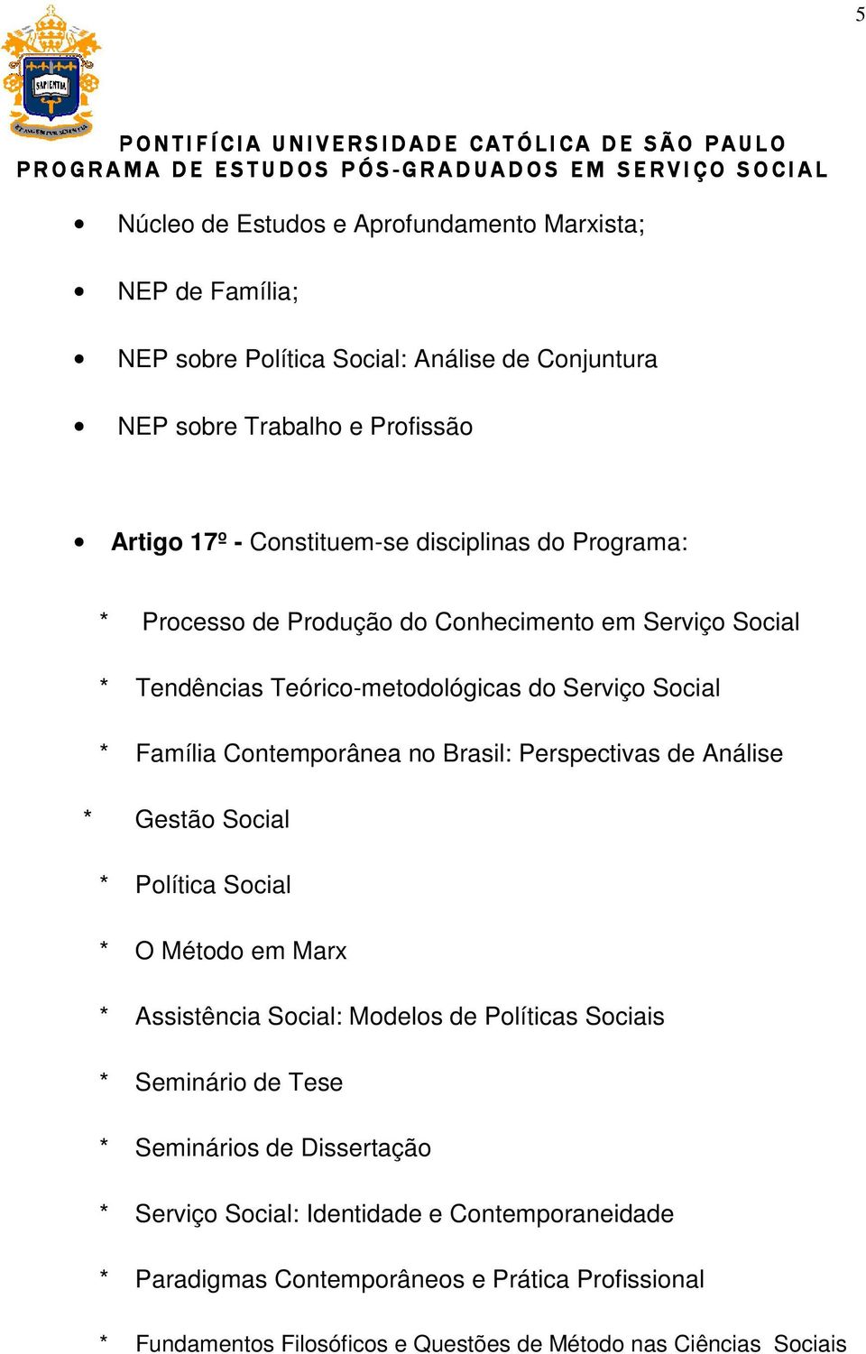 Perspectivas de Análise * Gestão Social * Política Social * O Método em Marx * Assistência Social: Modelos de Políticas Sociais * Seminário de Tese * Seminários de