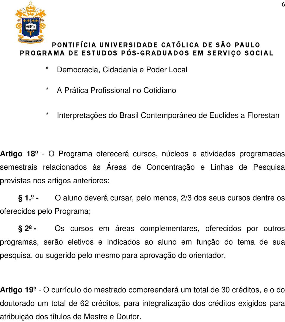 º - O aluno deverá cursar, pelo menos, 2/3 dos seus cursos dentre os oferecidos pelo Programa; 2º - Os cursos em áreas complementares, oferecidos por outros programas, serão eletivos e indicados ao