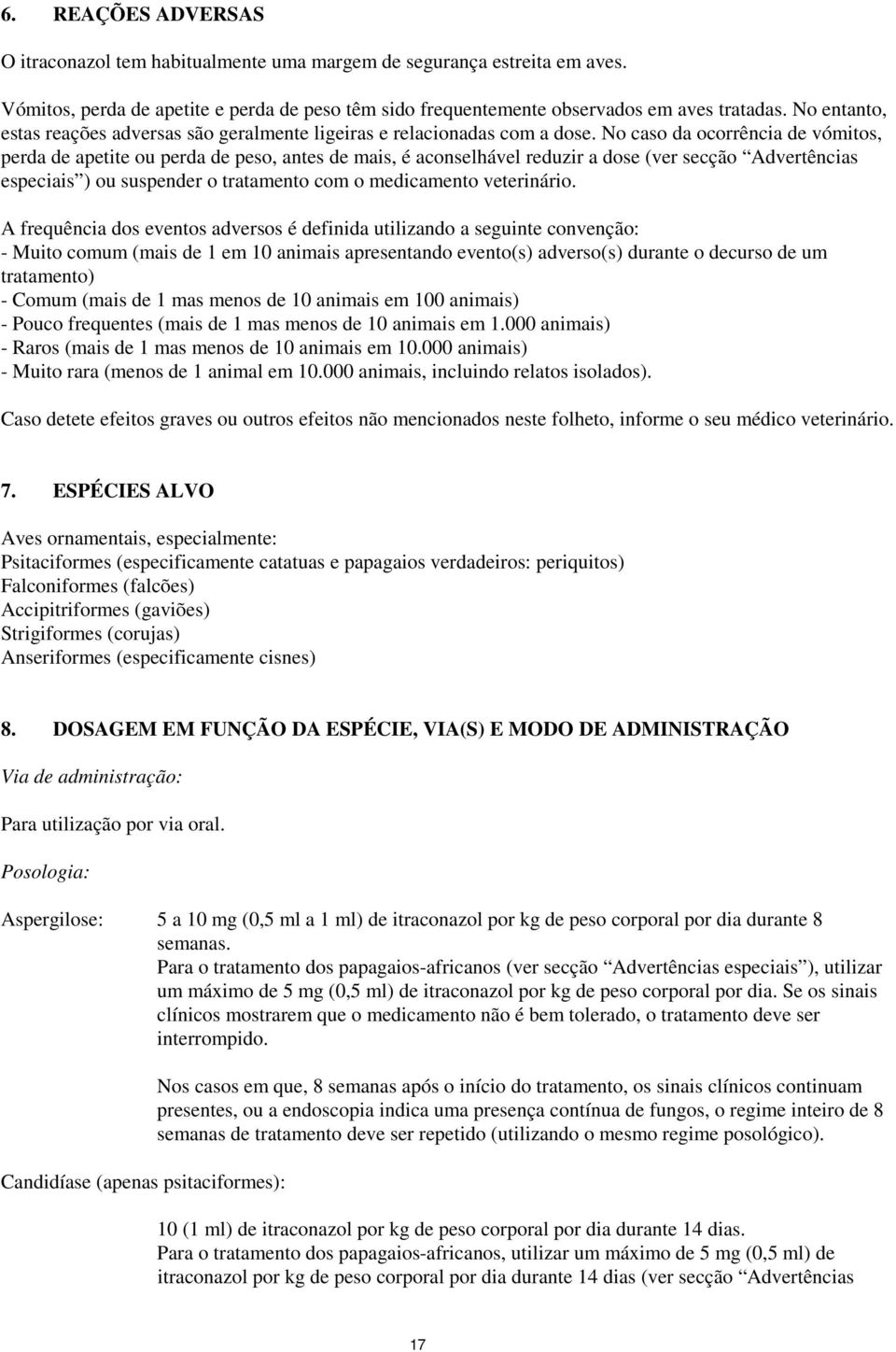 No caso da ocorrência de vómitos, perda de apetite ou perda de peso, antes de mais, é aconselhável reduzir a dose (ver secção Advertências especiais ) ou suspender o tratamento com o medicamento