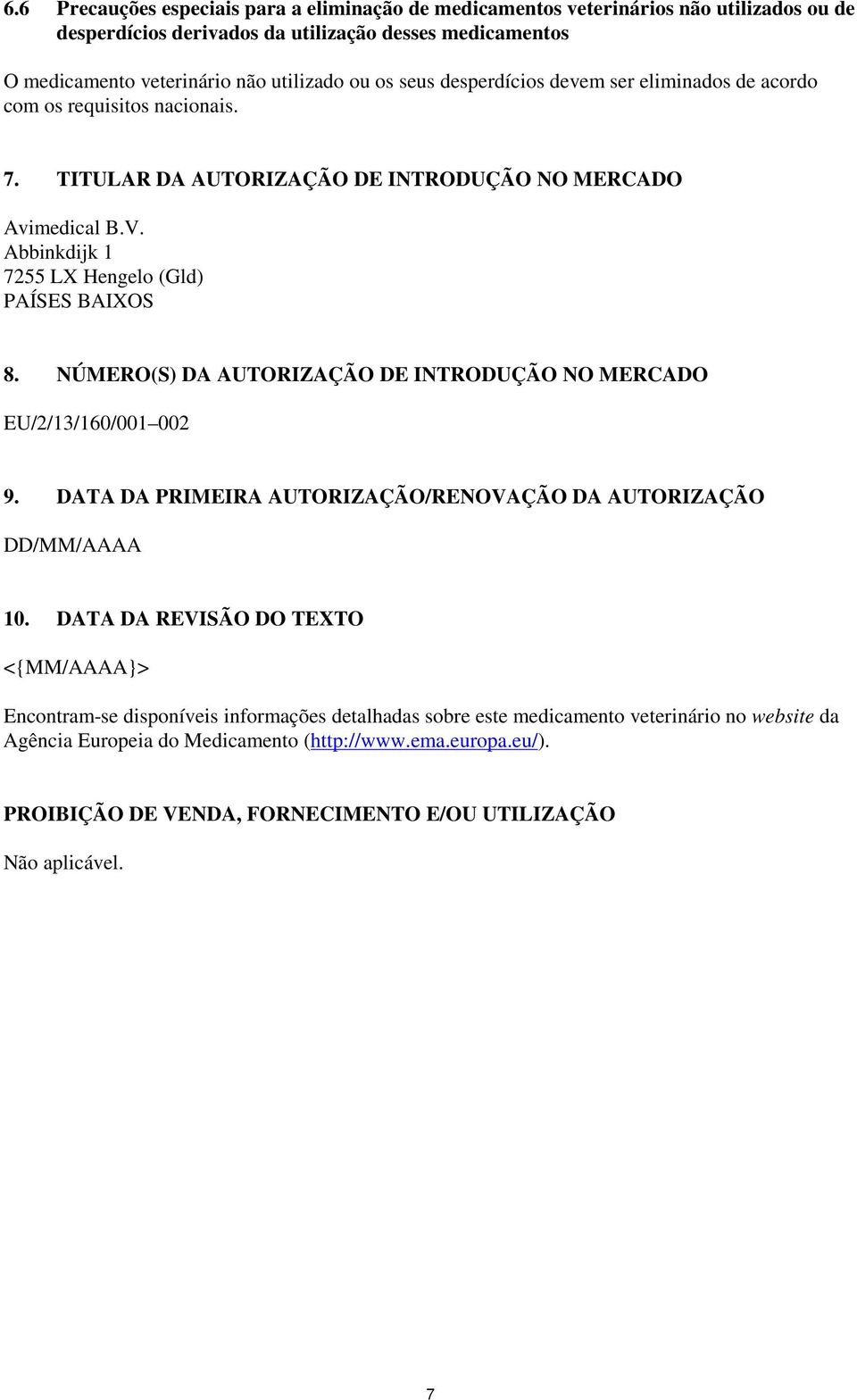 NÚMERO(S) DA AUTORIZAÇÃO DE INTRODUÇÃO NO MERCADO EU/2/13/160/001 002 9. DATA DA PRIMEIRA AUTORIZAÇÃO/RENOVAÇÃO DA AUTORIZAÇÃO DD/MM/AAAA 10.