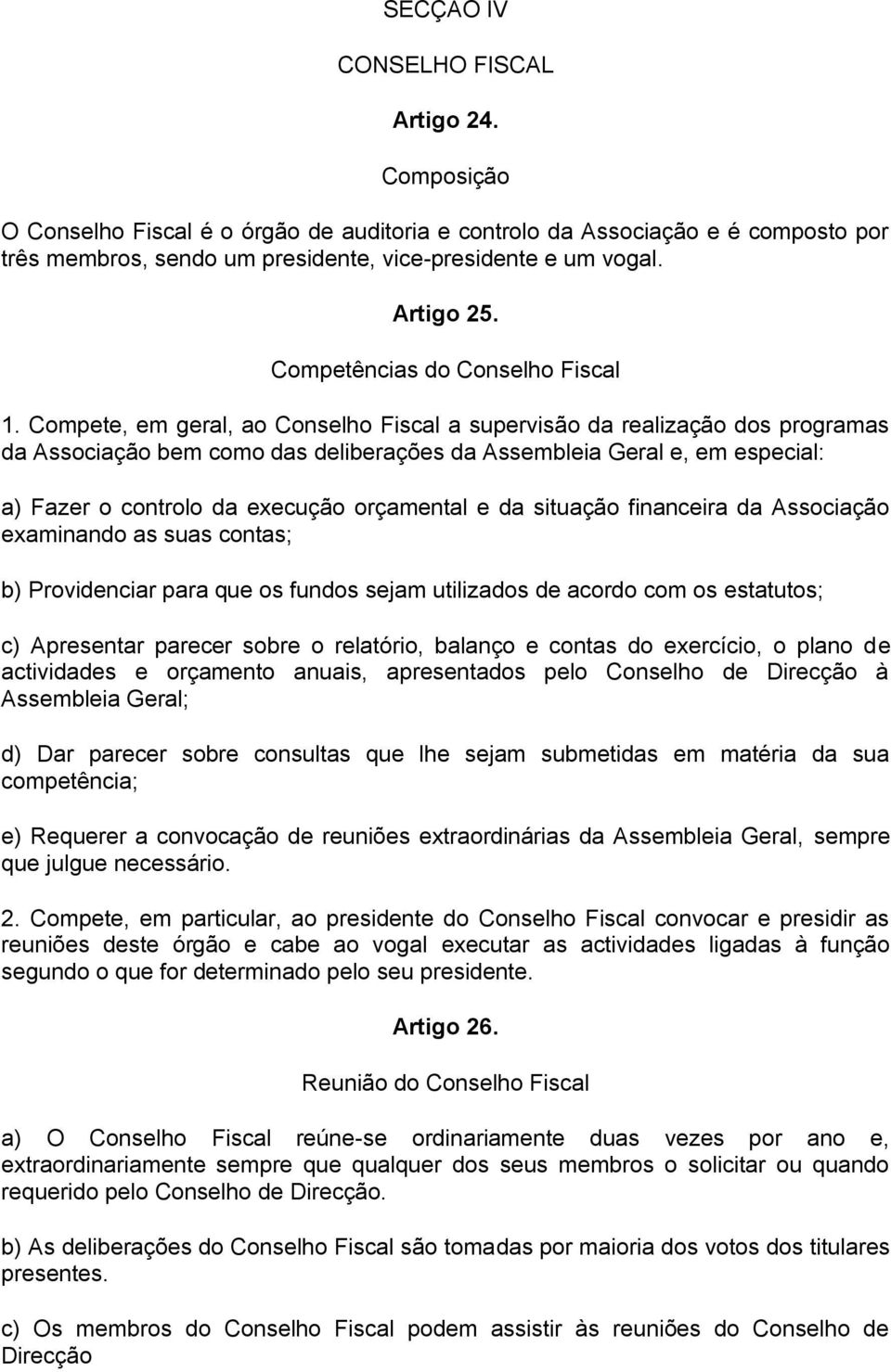 Compete, em geral, ao Conselho Fiscal a supervisão da realização dos programas da Associação bem como das deliberações da Assembleia Geral e, em especial: a) Fazer o controlo da execução orçamental e