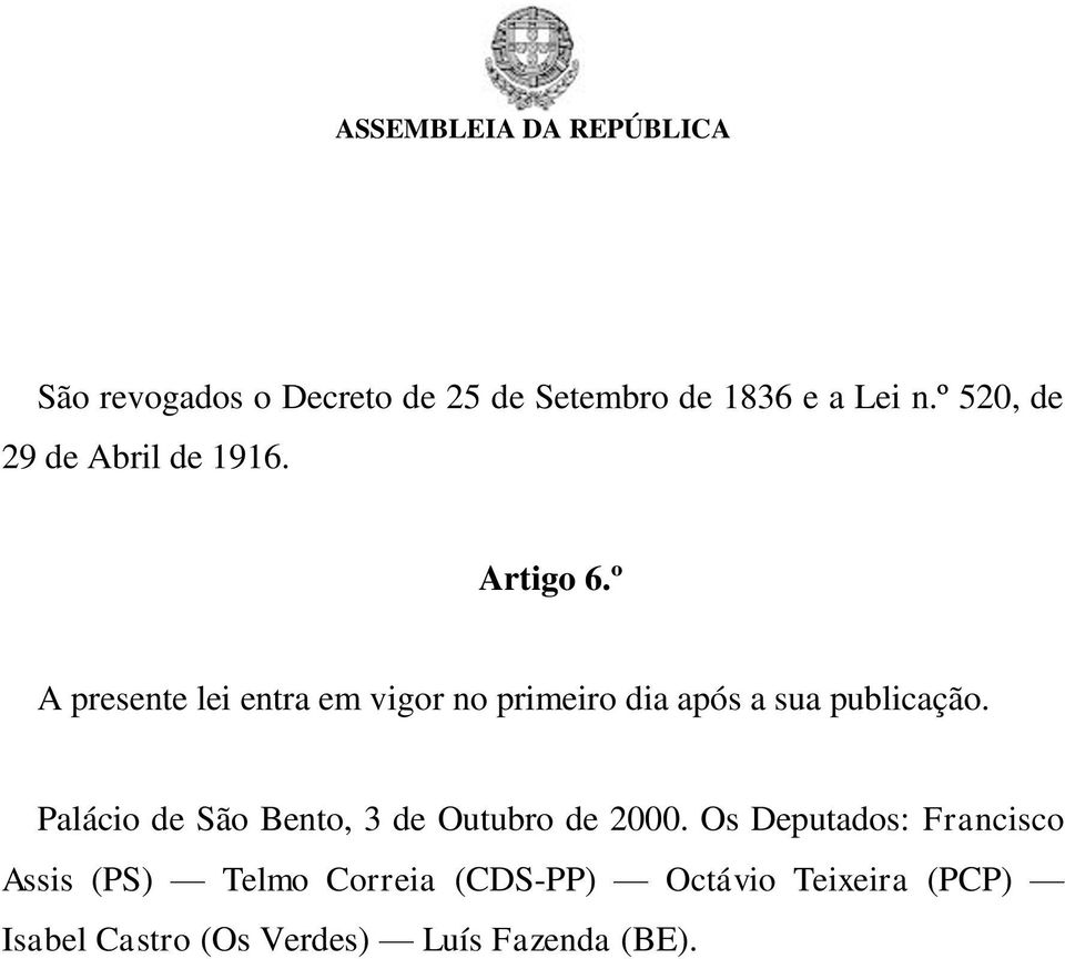 º A presente lei entra em vigor no primeiro dia após a sua publicação.