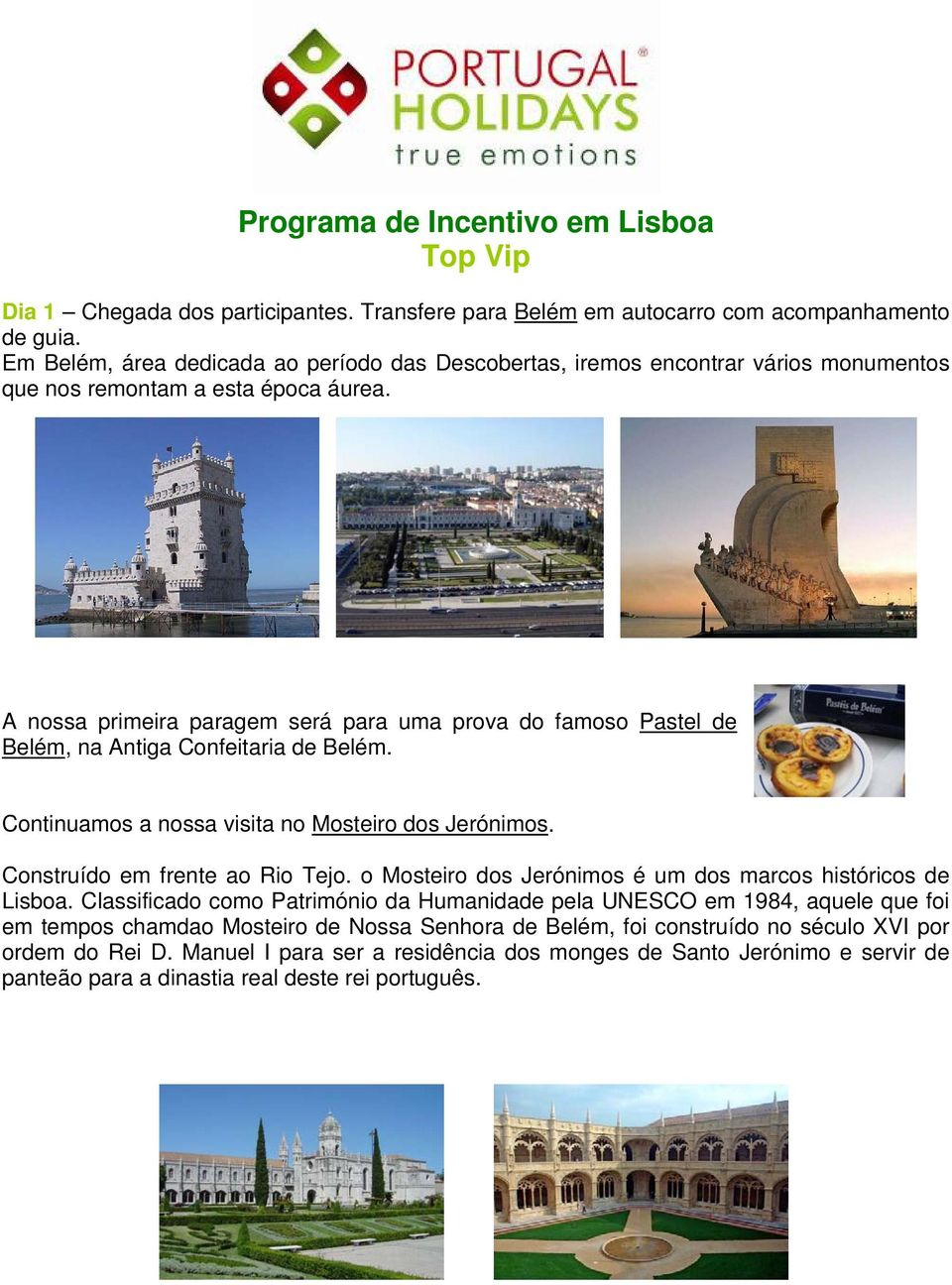 A nossa primeira paragem será para uma prova do famoso Pastel de Belém, na Antiga Confeitaria de Belém. Continuamos a nossa visita no Mosteiro dos Jerónimos. Construído em frente ao Rio Tejo.