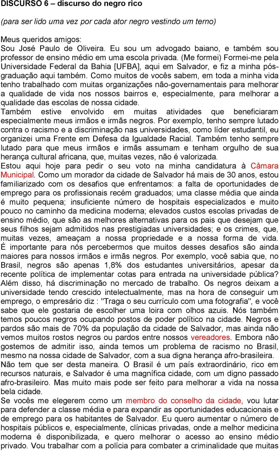 (Me formei) Formei-me pela Universidade Federal da Bahia [UFBA], aqui em Salvador, e fiz a minha pósgraduação aqui também.