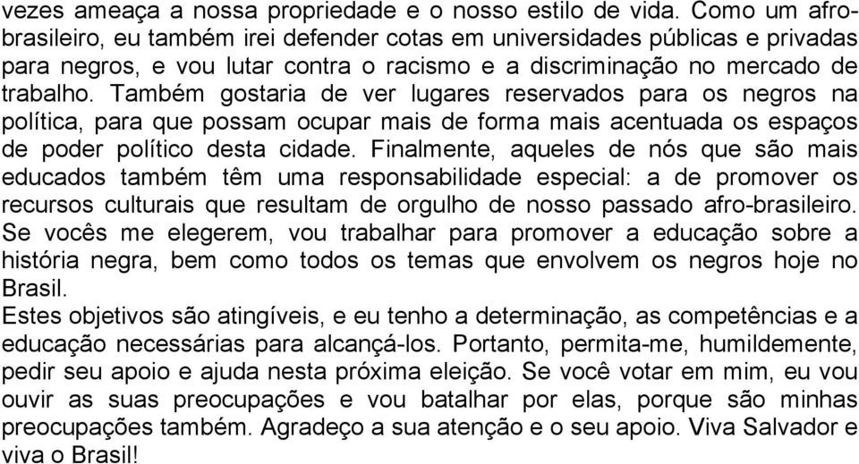 Também gostaria de ver lugares reservados para os negros na política, para que possam ocupar mais de forma mais acentuada os espaços de poder político desta cidade.