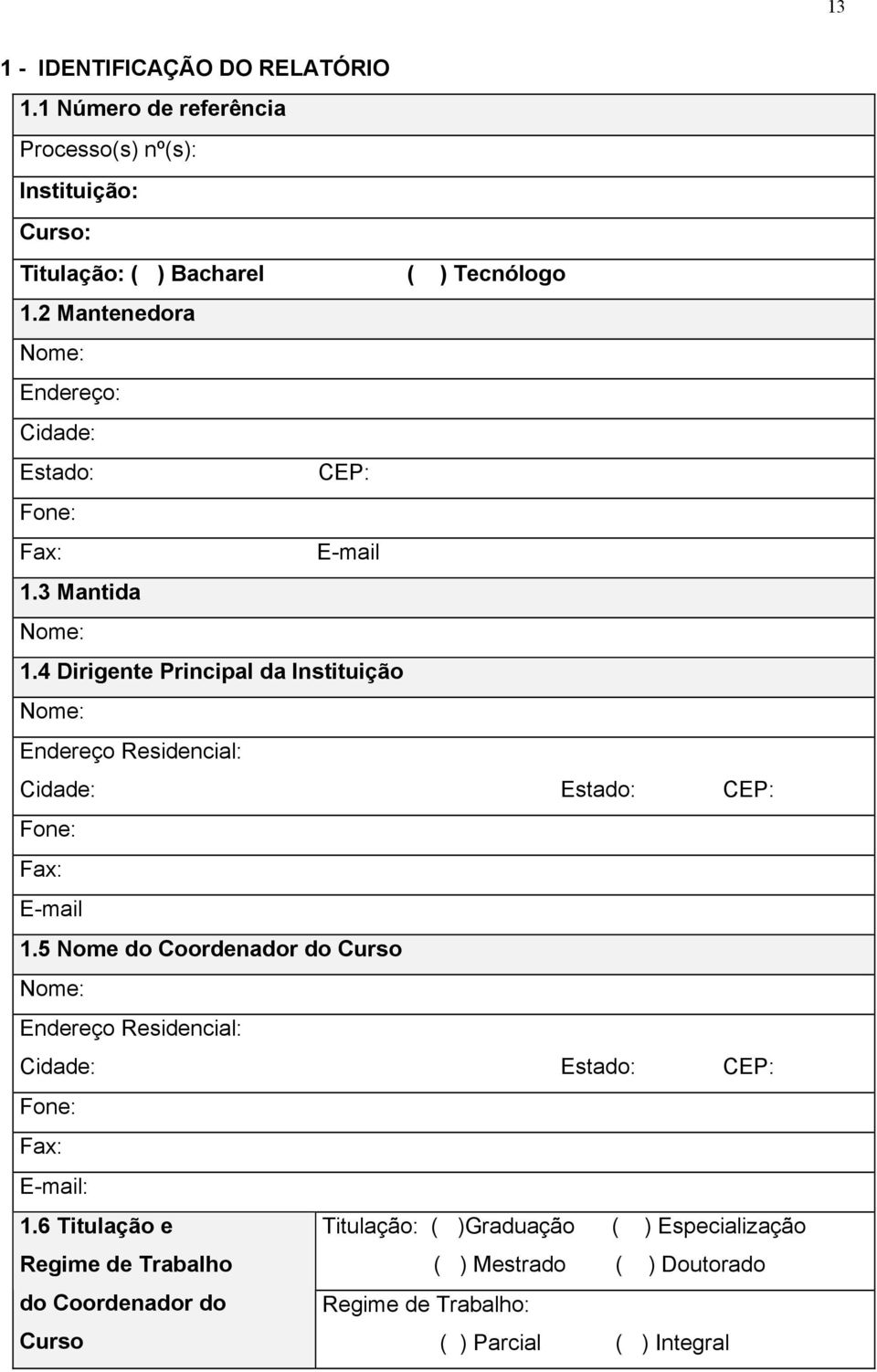 4 Dirigente Principal da Instituição Nome: Endereço Residencial: Cidade: Estado: CEP: Fone: Fax: E-mail 1.