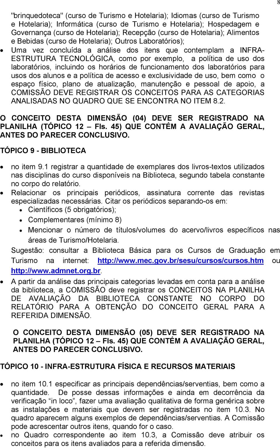 dos laboratórios, incluindo os horários de funcionamento dos laboratórios para usos dos alunos e a política de acesso e exclusividade de uso, bem como o espaço físico, plano de atualização,