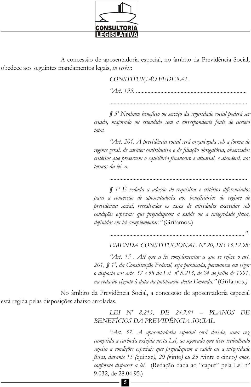 A previdência social será organizada sob a forma de regime geral, de caráter contributivo e de filiação obrigatória, observados critérios que preservem o equilíbrio financeiro e atuarial, e atenderá,