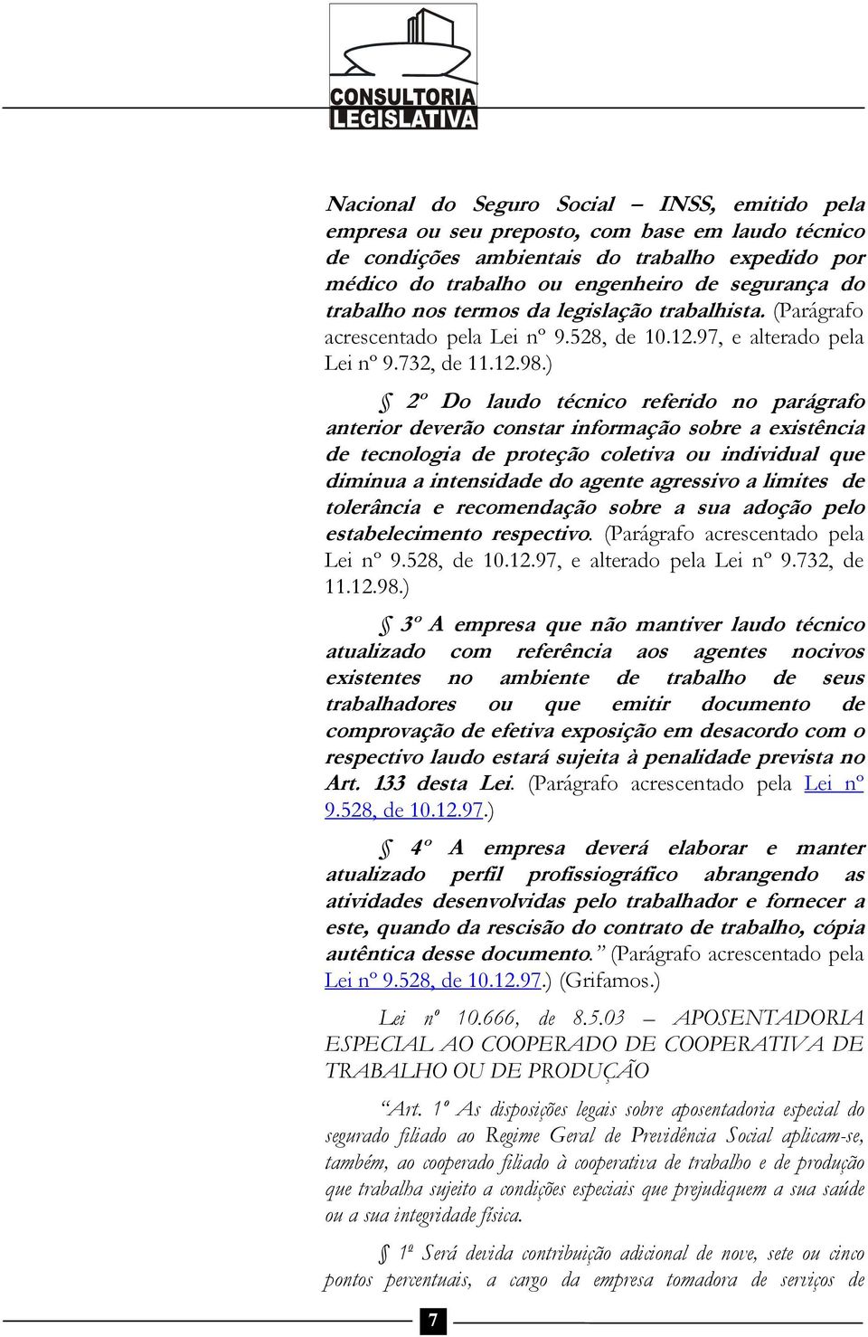 ) 2º Do laudo técnico referido no parágrafo anterior deverão constar informação sobre a existência de tecnologia de proteção coletiva ou individual que diminua a intensidade do agente agressivo a